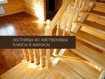 Лестница из лиственницы:плюсы и минусы